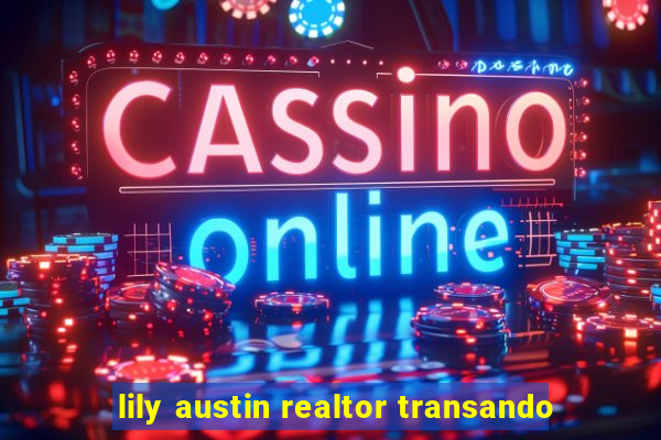 lily austin realtor transando